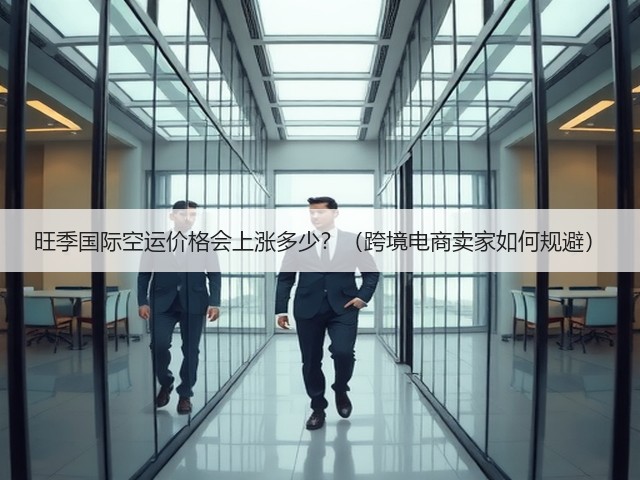 旺季国际空运价格会上涨多少?(跨境电商卖家如何规避)(图1) 旺季国际空运价格会上涨多少?(跨境电商卖家如何规避)(图1)