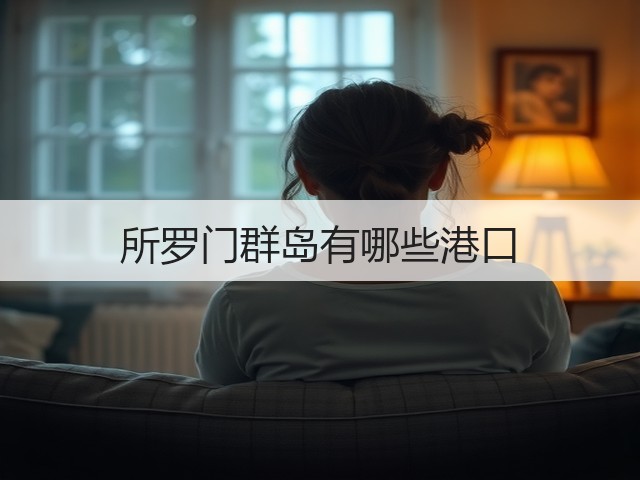 所罗门群岛有哪些港口(图3) 所罗门群岛有哪些港口(图3)