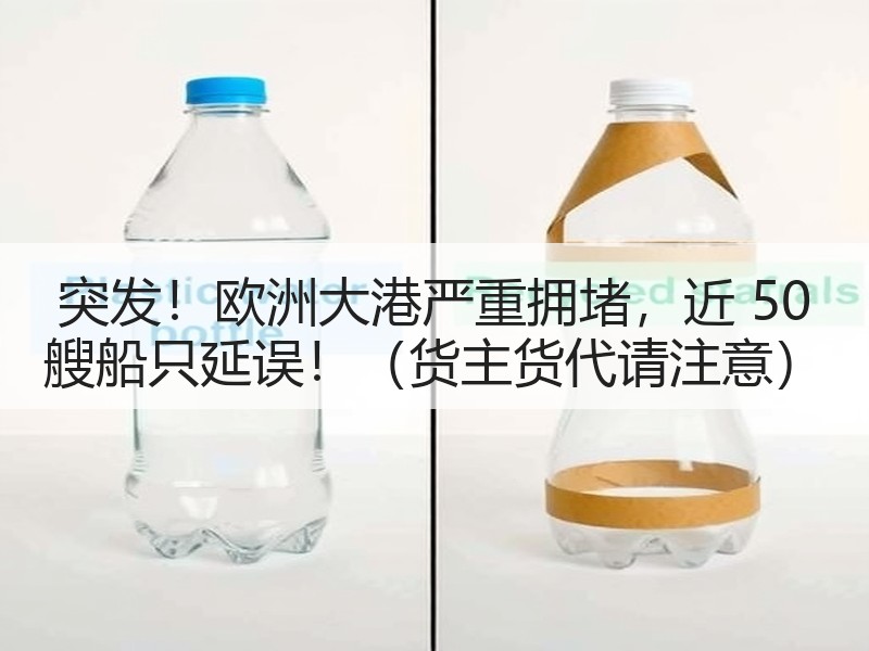 突发!欧洲大港严重拥堵,近 50 艘船只延误!(货主货代请注意) 突发!欧洲大港严重拥堵,近 50 艘船只延误!(货主货代请注意)