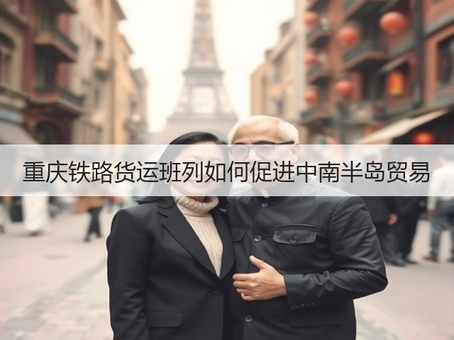 重庆铁路货运班列如何促进中南半岛贸易(图2) 重庆铁路货运班列如何促进中南半岛贸易(图2)