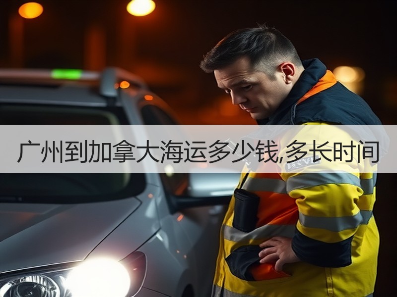 广州到加拿大海运多少钱,多长时间 广州到加拿大海运多少钱,多长时间