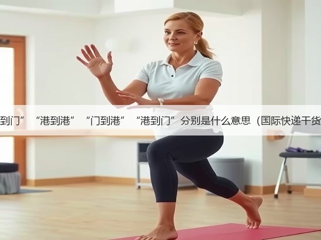 海运的“门到门”“港到港”“门到港”“港到门”分别是什么意思(国际快递干货知识分享)(图2) 海运的“门到门”“港到港”“门到港”“港到门”分别是什么意思(国际快递干货知识分享)(图2)