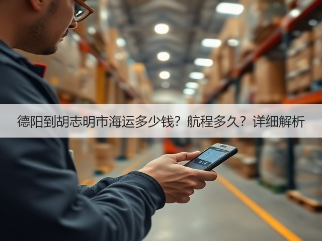 德阳到胡志明市海运多少钱?航程多久?详细解析(图3) 德阳到胡志明市海运多少钱?航程多久?详细解析(图3)