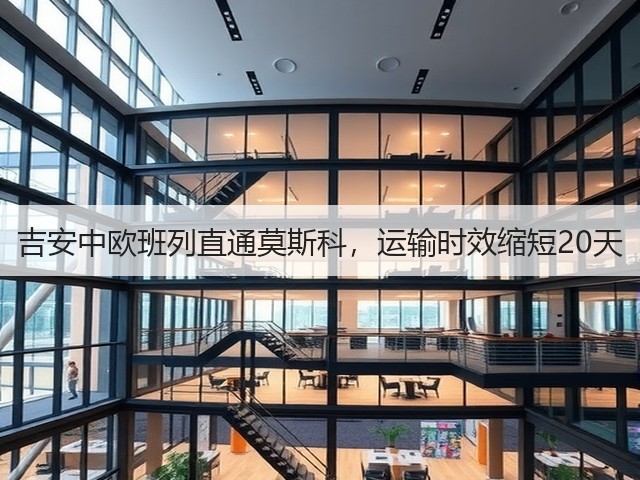 吉安中欧班列直通莫斯科,运输时效缩短20天(图2) 吉安中欧班列直通莫斯科,运输时效缩短20天(图2)
