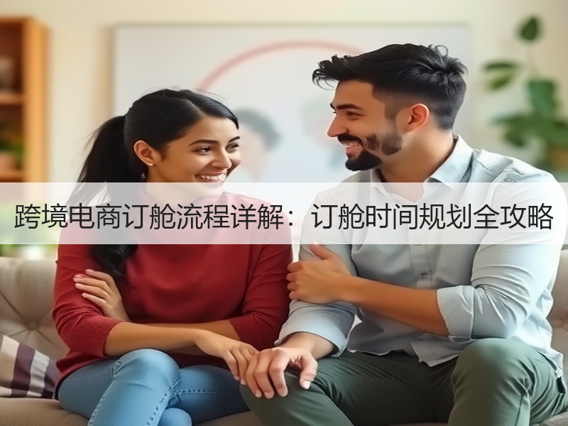 跨境电商订舱流程详解:订舱时间规划全攻略 跨境电商订舱流程详解:订舱时间规划全攻略