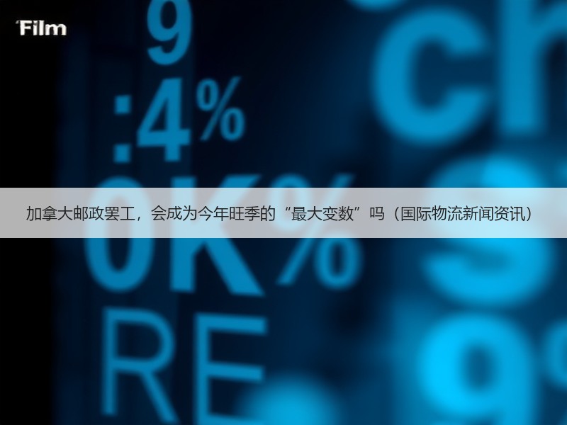 加拿大邮政罢工,会成为今年旺季的“最大变数”吗(国际物流新闻资讯) 加拿大邮政罢工,会成为今年旺季的“最大变数”吗(国际物流新闻资讯)