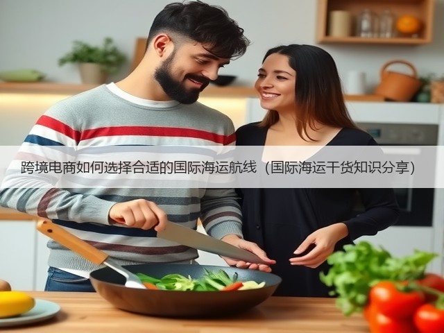 跨境电商如何选择合适的国际海运航线(国际海运干货知识分享)(图3) 跨境电商如何选择合适的国际海运航线(国际海运干货知识分享)(图3)