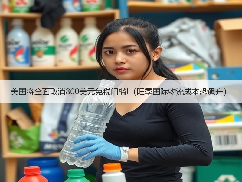 美国将全面取消800美元免税门槛!(旺季国际物流成本恐飙升) 美国将全面取消800美元免税门槛!(旺季国际物流成本恐飙升)
