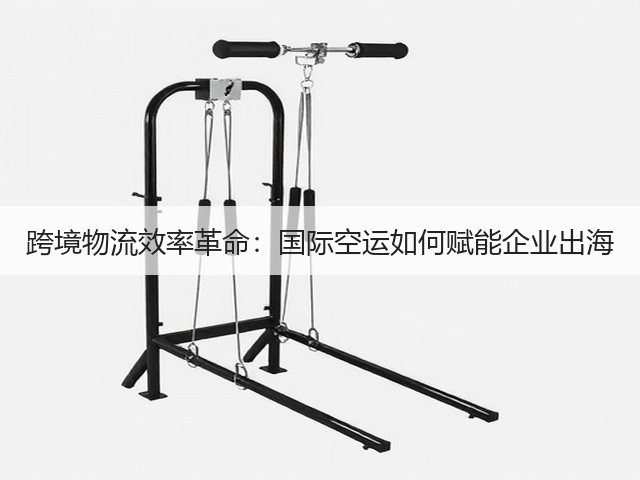 跨境物流效率革命：国际空运如何赋能企业出海(图1)