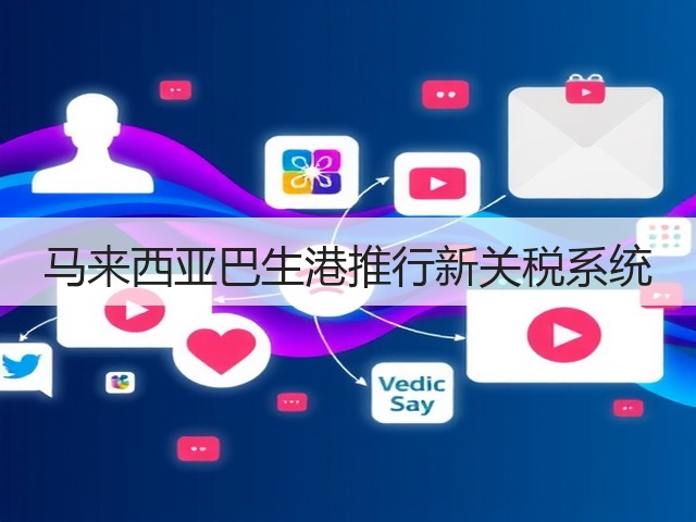 马来西亚巴生港推行新关税系统(图1) 马来西亚巴生港推行新关税系统(图1)