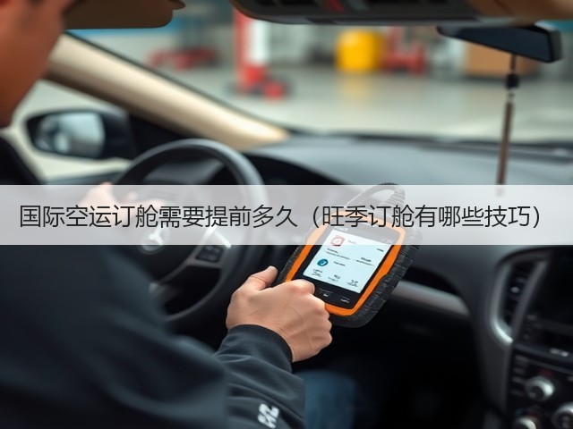 国际空运订舱需要提前多久(旺季订舱有哪些技巧)(图2) 国际空运订舱需要提前多久(旺季订舱有哪些技巧)(图2)