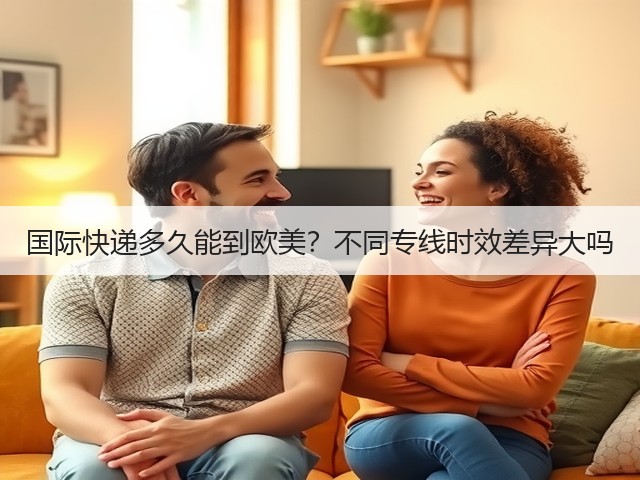 国际快递多久能到欧美?不同专线时效差异大吗(图2) 国际快递多久能到欧美?不同专线时效差异大吗(图2)