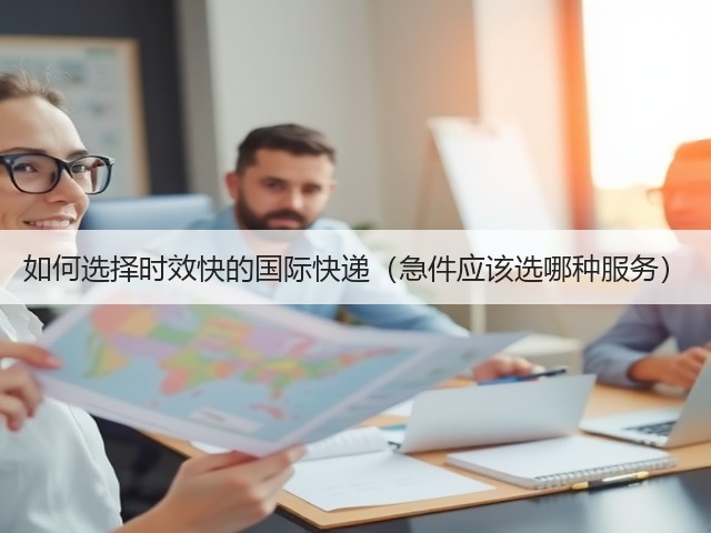 如何选择时效快的国际快递(急件应该选哪种服务)(图3) 如何选择时效快的国际快递(急件应该选哪种服务)(图3)