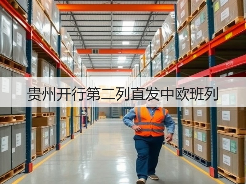贵州开行第二列直发中欧班列 贵州开行第二列直发中欧班列