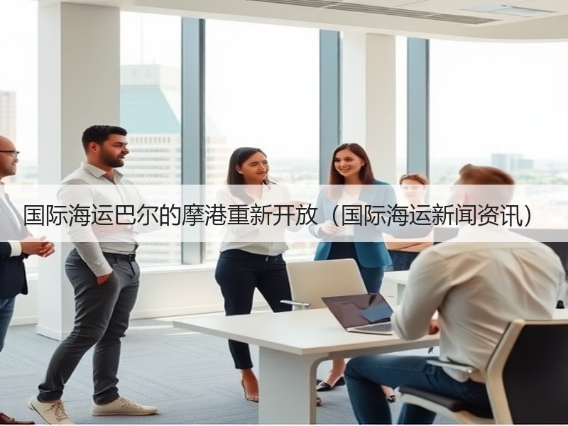 国际海运巴尔的摩港重新开放(国际海运新闻资讯) 国际海运巴尔的摩港重新开放(国际海运新闻资讯)