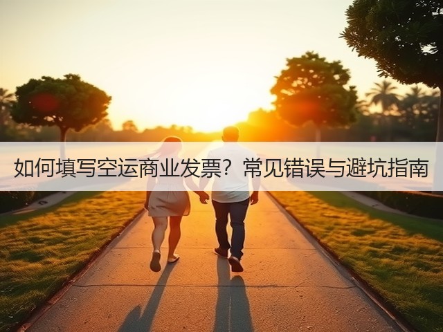 如何填写空运商业发票?常见错误与避坑指南(图3) 如何填写空运商业发票?常见错误与避坑指南(图3)
