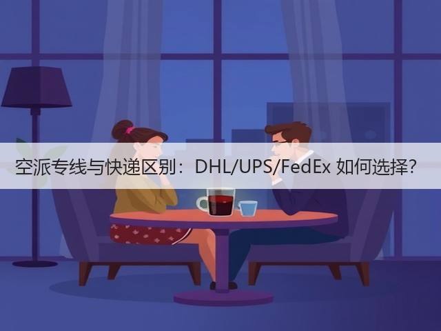 空派专线与快递区别:DHL/UPS/FedEx 如何选择?(图1) 空派专线与快递区别:DHL/UPS/FedEx 如何选择?(图1)