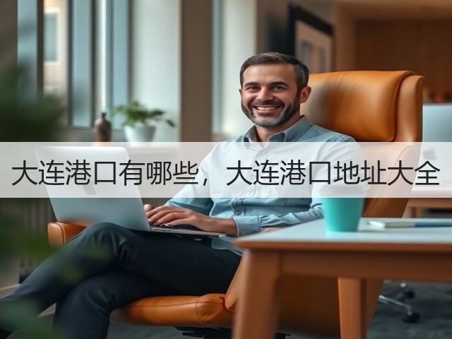 大连港口有哪些,大连港口地址大全(图2) 大连港口有哪些,大连港口地址大全(图2)