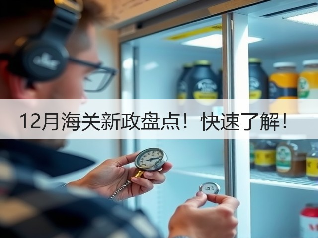 12月海关新政盘点!快速了解!(图1) 12月海关新政盘点!快速了解!(图1)