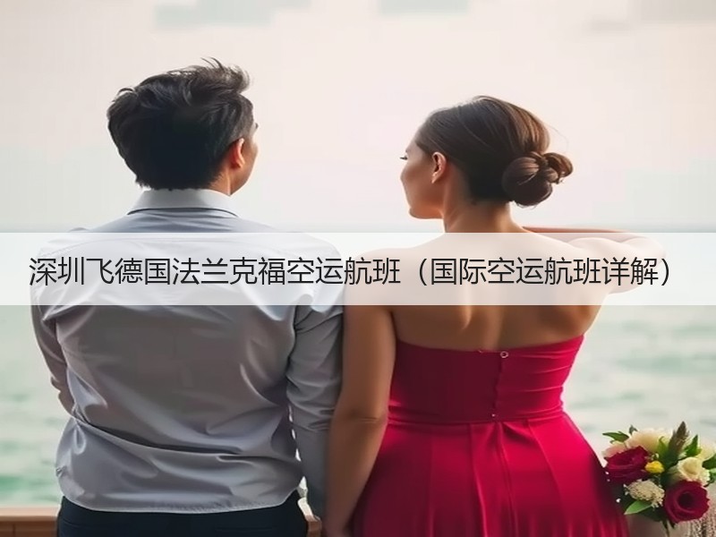深圳飞德国法兰克福空运航班(国际空运航班详解) 深圳飞德国法兰克福空运航班(国际空运航班详解)