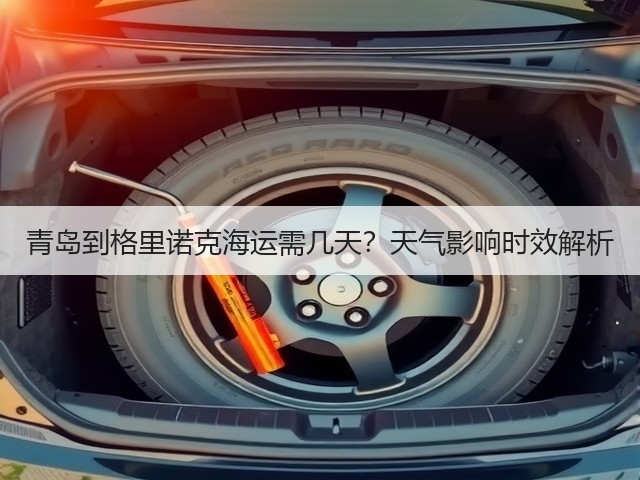 青岛到格里诺克海运需几天?天气影响时效解析(图1) 青岛到格里诺克海运需几天?天气影响时效解析(图1)