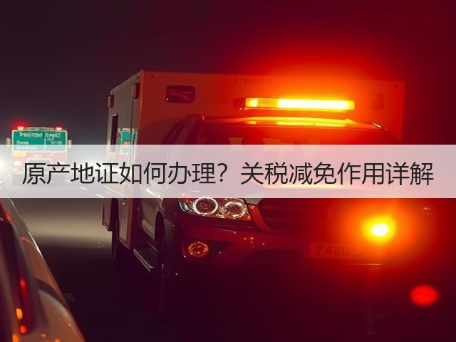 原产地证如何办理?关税减免作用详解(图3) 原产地证如何办理?关税减免作用详解(图3)