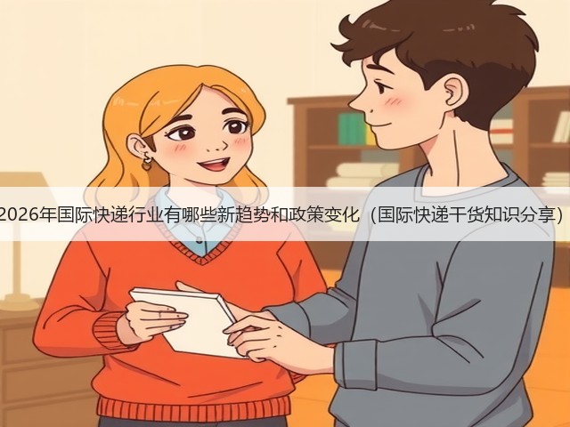 2026年国际快递行业有哪些新趋势和政策变化(国际快递干货知识分享)(图2) 2026年国际快递行业有哪些新趋势和政策变化(国际快递干货知识分享)(图2)