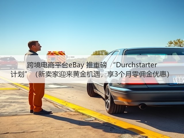 跨境电商平台eBay 推重磅 “Durchstarter 计划”(新卖家迎来黄金机遇,享3个月零佣金优惠)(图3) 跨境电商平台eBay 推重磅 “Durchstarter 计划”(新卖家迎来黄金机遇,享3个月零佣金优惠)(图3)