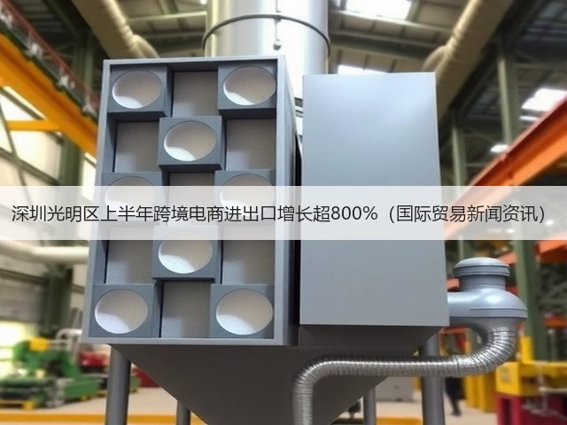 深圳光明区上半年跨境电商进出口增长超800%(国际贸易新闻资讯)(图1) 深圳光明区上半年跨境电商进出口增长超800%(国际贸易新闻资讯)(图1)