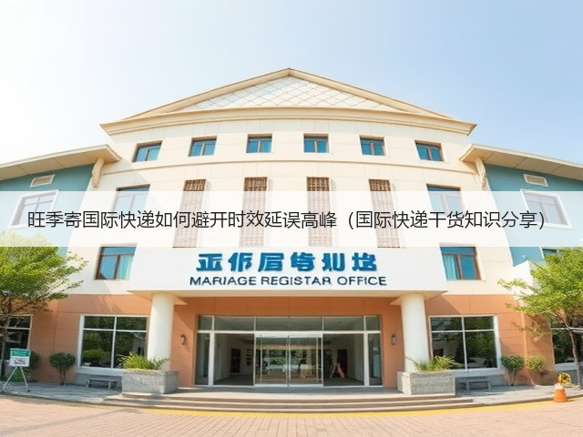 旺季寄国际快递如何避开时效延误高峰(国际快递干货知识分享)(图3) 旺季寄国际快递如何避开时效延误高峰(国际快递干货知识分享)(图3)