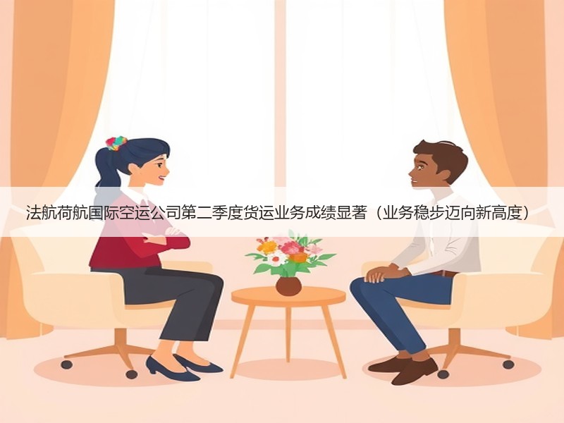 法航荷航国际空运公司第二季度货运业务成绩显著（业务稳步迈向新高度）