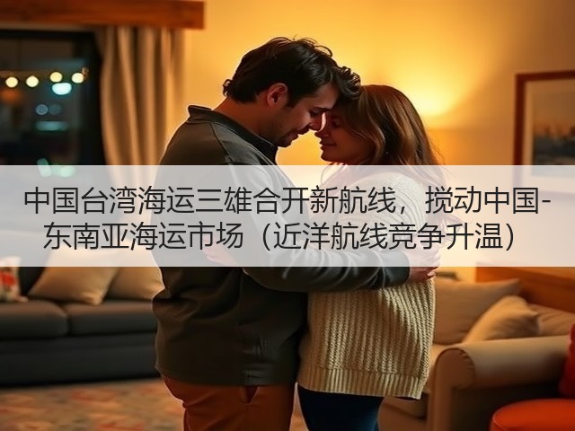 中国台湾海运三雄合开新航线,搅动中国-东南亚海运市场(近洋航线竞争升温)(图2) 中国台湾海运三雄合开新航线,搅动中国-东南亚海运市场(近洋航线竞争升温)(图2)