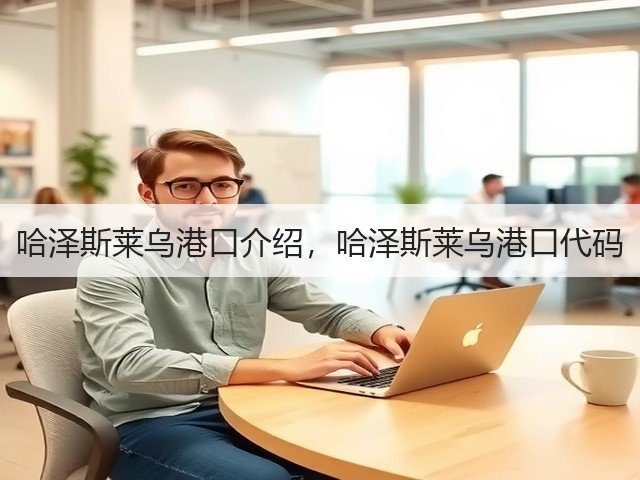 哈泽斯莱乌港口介绍,哈泽斯莱乌港口代码(图1) 哈泽斯莱乌港口介绍,哈泽斯莱乌港口代码(图1)