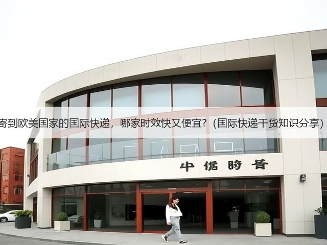 寄到欧美国家的国际快递,哪家时效快又便宜?(国际快递干货知识分享)(图1) 寄到欧美国家的国际快递,哪家时效快又便宜?(国际快递干货知识分享)(图1)