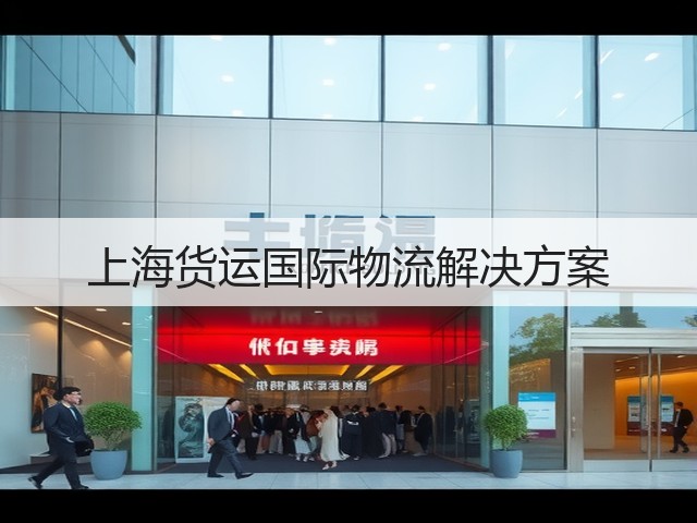 上海货运国际物流解决方案(图1)