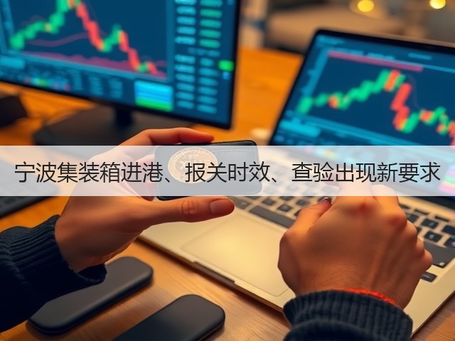 宁波集装箱进港、报关时效、查验出现新要求(图1) 宁波集装箱进港、报关时效、查验出现新要求(图1)