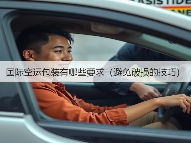 国际空运包装有哪些要求(避免破损的技巧)(图1) 国际空运包装有哪些要求(避免破损的技巧)(图1)