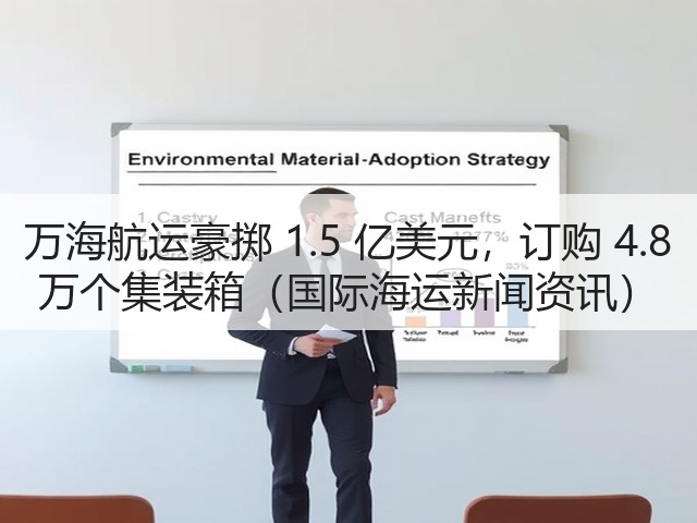 万海航运豪掷 1.5 亿美元,订购 4.8 万个集装箱(国际海运新闻资讯)(图1) 万海航运豪掷 1.5 亿美元,订购 4.8 万个集装箱(国际海运新闻资讯)(图1)