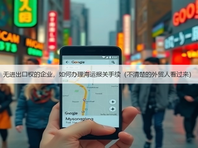无进出口权的企业,如何办理海运报关手续(不清楚的外贸人看过来)(图2) 无进出口权的企业,如何办理海运报关手续(不清楚的外贸人看过来)(图2)