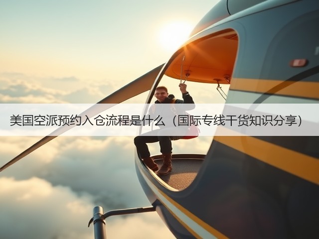 美国空派预约入仓流程是什么(国际专线干货知识分享)(图1) 美国空派预约入仓流程是什么(国际专线干货知识分享)(图1)