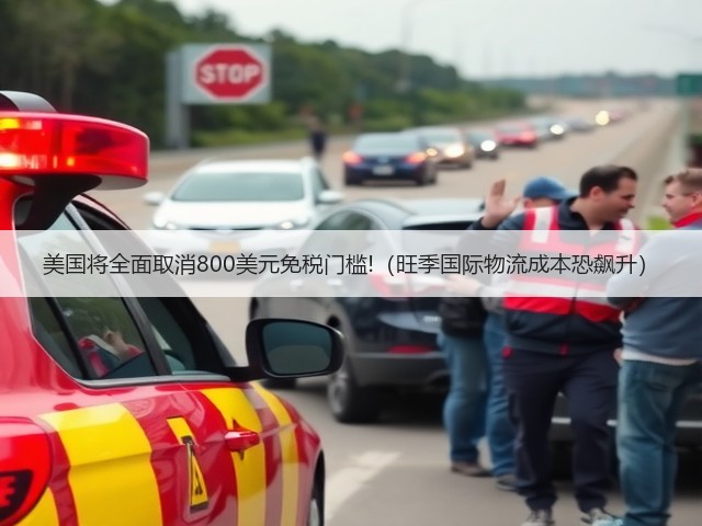 美国将全面取消800美元免税门槛!(旺季国际物流成本恐飙升)(图3) 美国将全面取消800美元免税门槛!(旺季国际物流成本恐飙升)(图3)