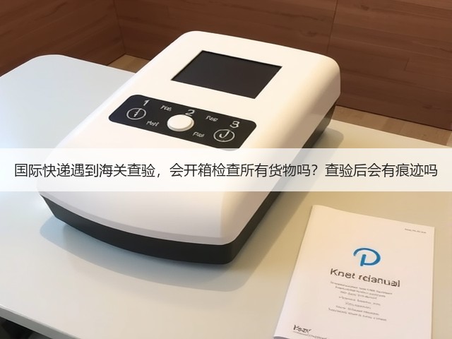 国际快递遇到海关查验,会开箱检查所有货物吗?查验后会有痕迹吗(图2) 国际快递遇到海关查验,会开箱检查所有货物吗?查验后会有痕迹吗(图2)
