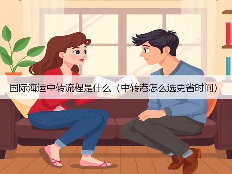 国际海运中转流程是什么（中转港怎么选更省时间）