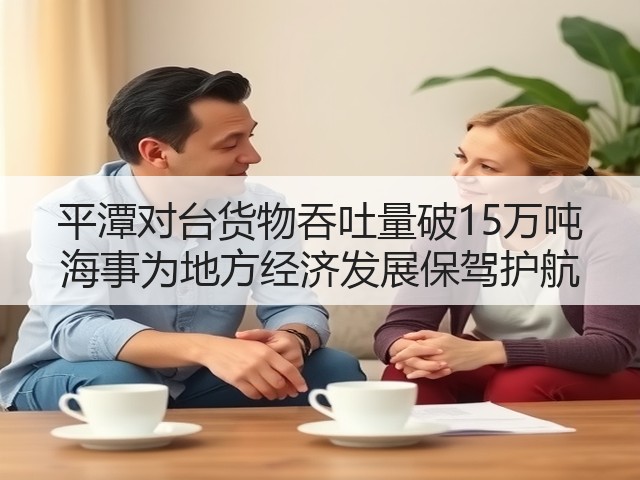 平潭对台货物吞吐量破15万吨 海事为地方经济发展保驾护航(图1)