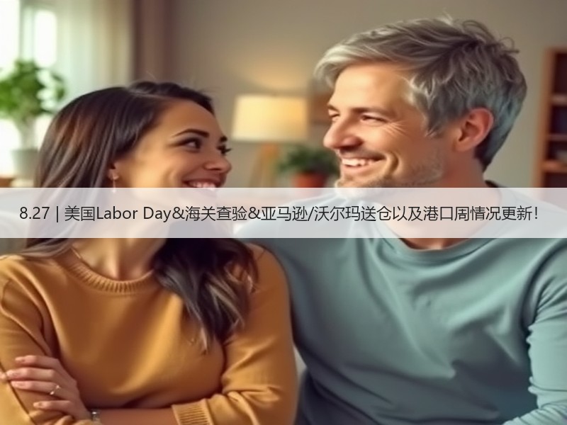 8.27 | 美国Labor Day&海关查验&亚马逊/沃尔玛送仓以及港口周情况更新! 8.27 | 美国Labor Day&海关查验&亚马逊/沃尔玛送仓以及港口周情况更新!
