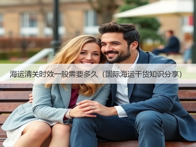 海运清关时效一般需要多久(国际海运干货知识分享)(图2) 海运清关时效一般需要多久(国际海运干货知识分享)(图2)