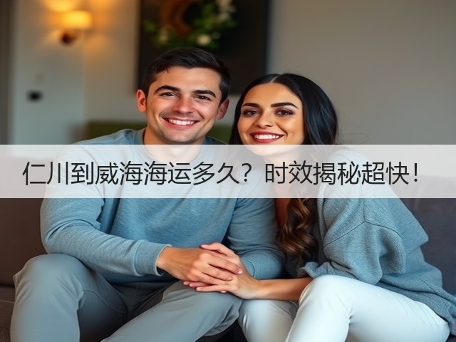 仁川到威海海运多久?时效揭秘超快!(图2) 仁川到威海海运多久?时效揭秘超快!(图2)
