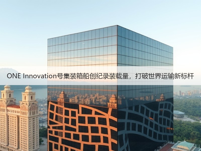 ONE Innovation号集装箱船创纪录装载量,打破世界运输新标杆 ONE Innovation号集装箱船创纪录装载量,打破世界运输新标杆
