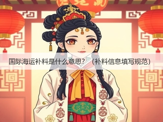 国际海运补料是什么意思?(补料信息填写规范)(图1) 国际海运补料是什么意思?(补料信息填写规范)(图1)