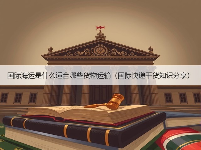 国际海运是什么适合哪些货物运输(国际快递干货知识分享)(图1) 国际海运是什么适合哪些货物运输(国际快递干货知识分享)(图1)